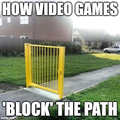 So accurate | HOW VIDEO GAMES; 'BLOCK' THE PATH | image tagged in useless fence meme,memes | made w/ Imgflip meme maker