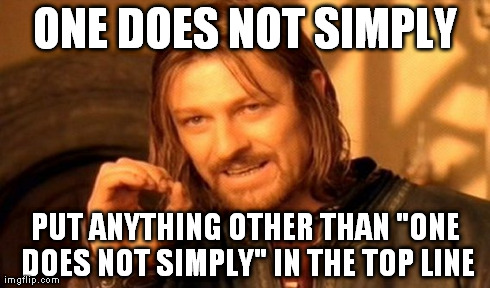 One Does Not Simply Meme | ONE DOES NOT SIMPLY PUT ANYTHING OTHER THAN "ONE DOES NOT SIMPLY" IN THE TOP LINE | image tagged in memes,one does not simply | made w/ Imgflip meme maker