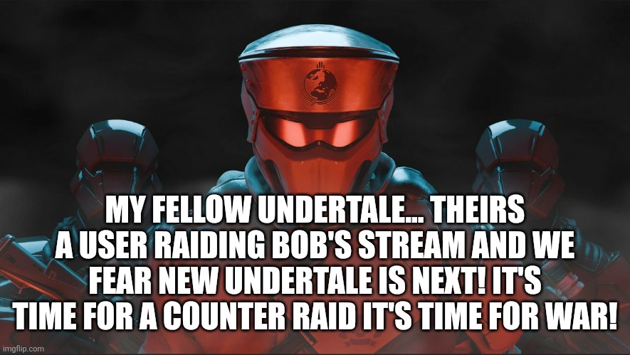 Helldivers 2 Traitorous Stare | MY FELLOW UNDERTALE... THEIRS A USER RAIDING BOB'S STREAM AND WE FEAR NEW UNDERTALE IS NEXT! IT'S TIME FOR A COUNTER RAID IT'S TIME FOR WAR! | image tagged in helldivers 2 traitorous stare | made w/ Imgflip meme maker