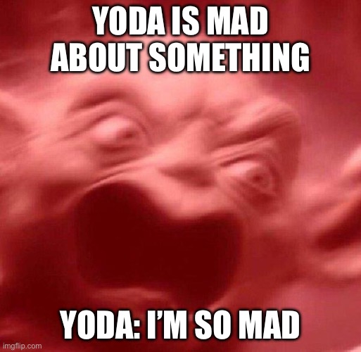 Yoda is mad | YODA IS MAD ABOUT SOMETHING; YODA: I’M SO MAD | image tagged in angry yoda red | made w/ Imgflip meme maker