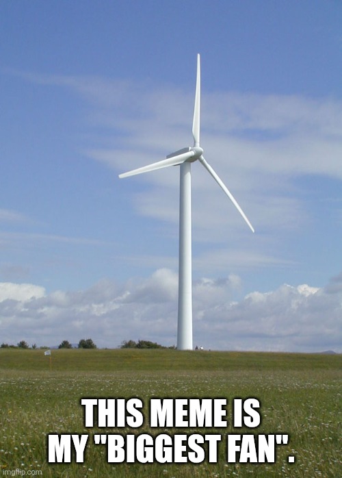 THIS MEME IS MY "BIGGEST FAN". | image tagged in big fan | made w/ Imgflip meme maker