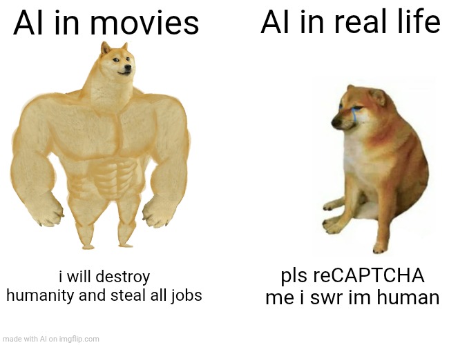 Buff Doge vs. Cheems | AI in movies; AI in real life; i will destroy humanity and steal all jobs; pls reCAPTCHA me i swr im human | image tagged in memes,buff doge vs cheems | made w/ Imgflip meme maker