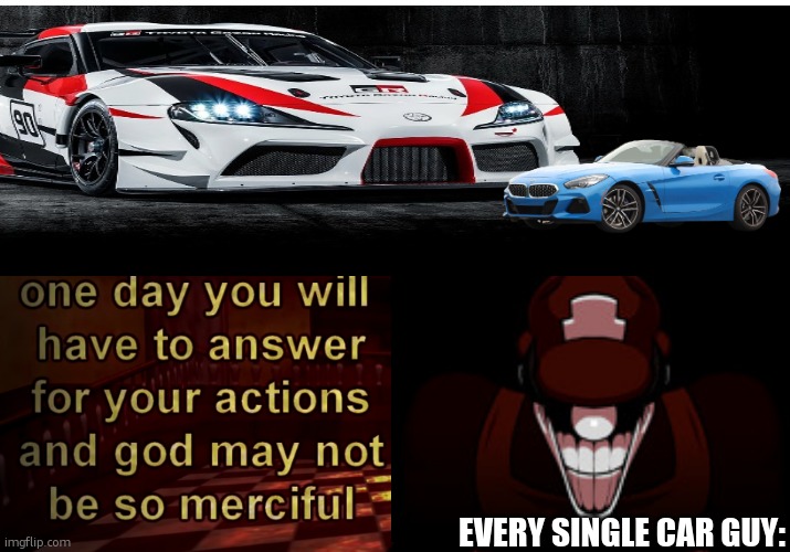 M X hates dis bmw | EVERY SINGLE CAR GUY: | image tagged in one day you will have to answer for your actions,funny memes,car memes | made w/ Imgflip meme maker