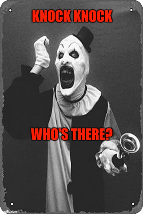 Art clown | KNOCK KNOCK; WHO'S THERE? | image tagged in art clown | made w/ Imgflip meme maker