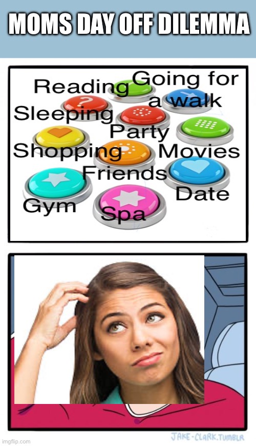 You can only pick one | MOMS DAY OFF DILEMMA | image tagged in memes,two buttons,funny,dilemma,relatable,mom | made w/ Imgflip meme maker