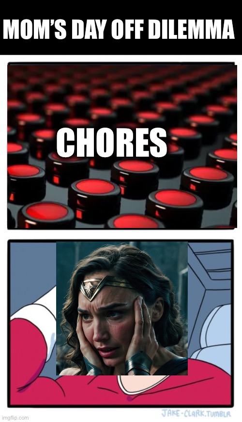 Mom’s day off dilemma | MOM’S DAY OFF DILEMMA; CHORES | image tagged in memes,two buttons,funny,relatable,chores,mom | made w/ Imgflip meme maker