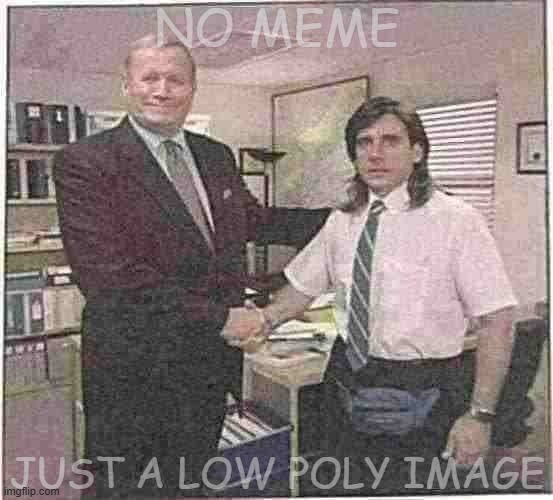 Just a low poly image | NO MEME; JUST A LOW POLY IMAGE | image tagged in the office handshake | made w/ Imgflip meme maker