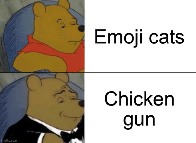 Me literally | Emoji cats; Chicken gun | image tagged in memes,tuxedo winnie the pooh | made w/ Imgflip meme maker