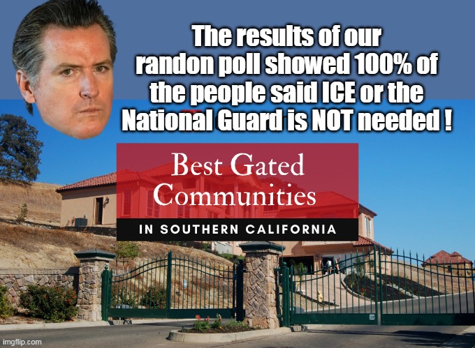 I've always felt we had a shortage of Illegal Afghanys | The results of our randon poll showed 100% of the people said ICE or the National Guard is NOT needed ! | image tagged in gated community no ice national guard meme | made w/ Imgflip meme maker