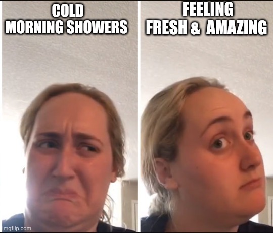 Kombucha Girl | FEELING FRESH &  AMAZING; COLD MORNING SHOWERS | image tagged in kombucha girl | made w/ Imgflip meme maker