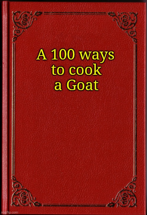 blank book | A 100 ways to cook a Goat | image tagged in blank book | made w/ Imgflip meme maker