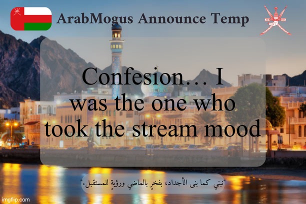 ArabMogus Omani Announce Temp V2 | Confesion… I was the one who took the stream mood | image tagged in arabmogus omani announce temp v2 | made w/ Imgflip meme maker