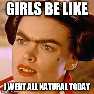 All Natural | GIRLS BE LIKE I WENT ALL NATURAL TODAY | image tagged in ho,420,unglybitch,nofilter,natural,tits | made w/ Imgflip meme maker