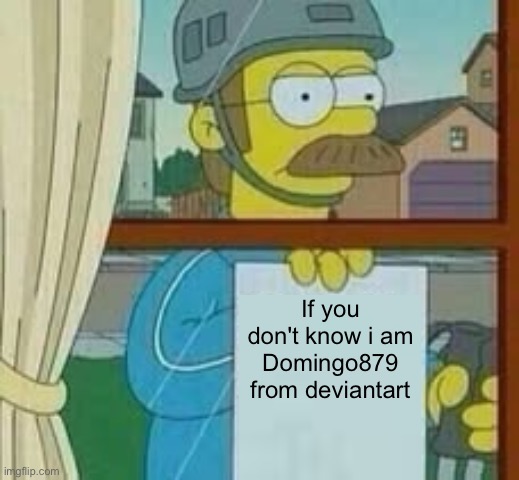 Ned Flanders holding up note | If you don't know i am Domingo879 from deviantart | image tagged in ned flanders holding up note | made w/ Imgflip meme maker