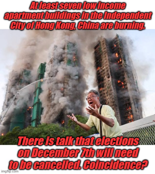 Maybe a lot of people were smoking in bed? Don't worry the CCP will make everyone equal | At least seven low income apartment buildings in the Independent City of Hong Kong, China are burning. There is talk that elections on December 7th will need to be cancelled. Coincidence? | image tagged in hong kong fire | made w/ Imgflip meme maker