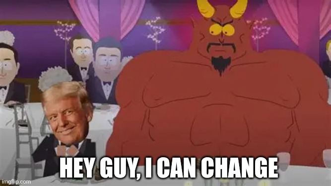 I can change | HEY GUY, I CAN CHANGE | image tagged in trump can change | made w/ Imgflip meme maker