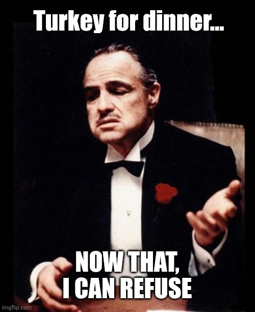 godfather | Turkey for dinner... NOW THAT, I CAN REFUSE | image tagged in godfather | made w/ Imgflip meme maker
