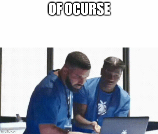 Drake and Lil Yachty Laptop | OF OCURSE | image tagged in drake and lil yachty laptop | made w/ Imgflip meme maker