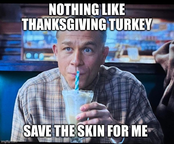 Gein Horror | NOTHING LIKE THANKSGIVING TURKEY; SAVE THE SKIN FOR ME | image tagged in gein horror | made w/ Imgflip meme maker