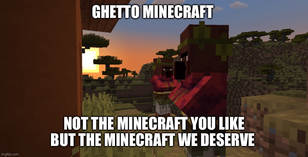 Ghetto Minecraft | GHETTO MINECRAFT; NOT THE MINECRAFT YOU LIKE BUT THE MINECRAFT WE DESERVE | image tagged in minecraft,memes,gaming | made w/ Imgflip meme maker