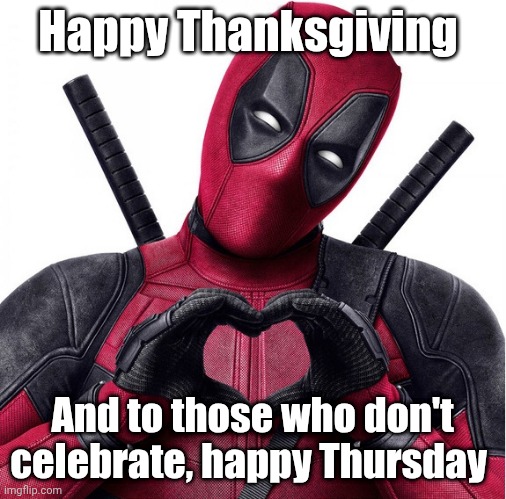 <3 | Happy Thanksgiving; And to those who don't celebrate, happy Thursday | image tagged in deadpool heart | made w/ Imgflip meme maker