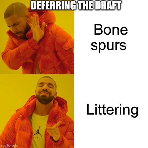 Alice’s Resturant | DEFERRING THE DRAFT; Bone spurs; Littering | image tagged in memes,drake hotline bling | made w/ Imgflip meme maker