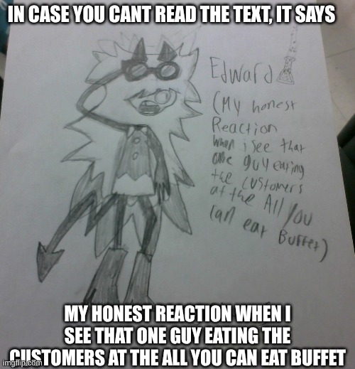 my handwriting SUCKS | IN CASE YOU CANT READ THE TEXT, IT SAYS; MY HONEST REACTION WHEN I SEE THAT ONE GUY EATING THE CUSTOMERS AT THE ALL YOU CAN EAT BUFFET | image tagged in fpe,memes,lol so funny,zoinks scoob,all you can eat buffet,why are you reading the tags | made w/ Imgflip meme maker