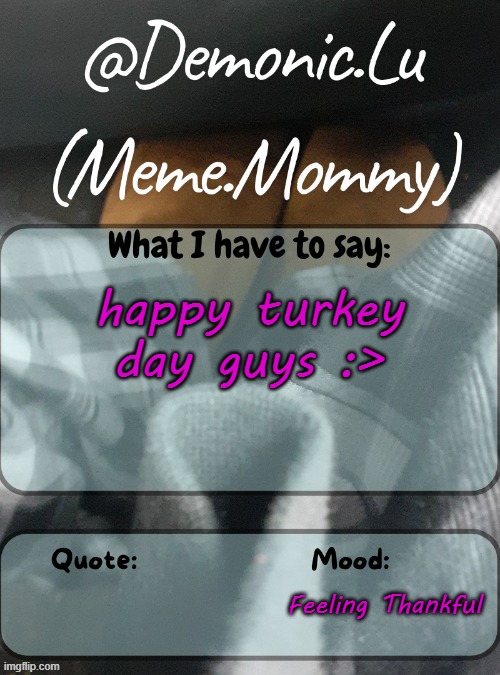 Demonic.Lu temp | happy turkey day guys :>; Feeling Thankful | image tagged in demonic lu temp | made w/ Imgflip meme maker