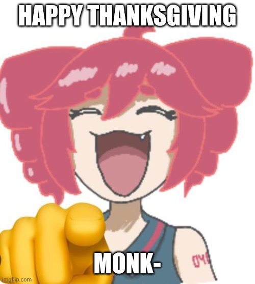 Teto laugh | HAPPY THANKSGIVING; MONK- | image tagged in teto laugh | made w/ Imgflip meme maker