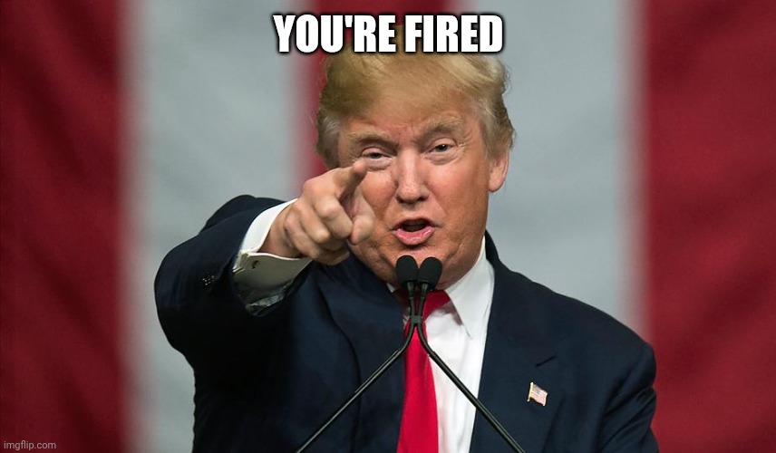 Donald Trump Birthday | YOU'RE FIRED | image tagged in donald trump birthday | made w/ Imgflip meme maker