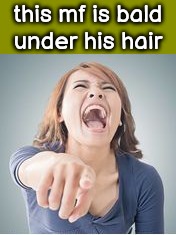 Laughing and pointing | this mf is bald
under his hair | image tagged in laughing and pointing | made w/ Imgflip meme maker