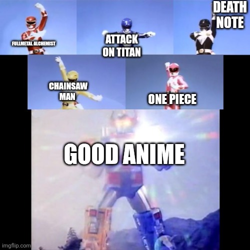 Change my mind | DEATH NOTE; ATTACK ON TITAN; FULLMETAL ALCHEMIST; CHAINSAW MAN; ONE PIECE; GOOD ANIME | image tagged in power rangers | made w/ Imgflip meme maker