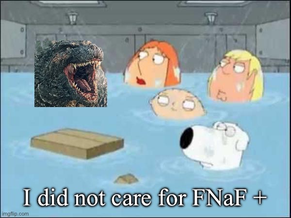 It’s just a generic fnaf remake, nothing special | I did not care for FNaF + | image tagged in i did not care about the godfather,fnaf | made w/ Imgflip meme maker