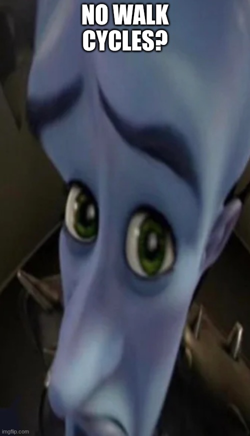 Megamind peeking | NO WALK CYCLES? | image tagged in megamind peeking | made w/ Imgflip meme maker