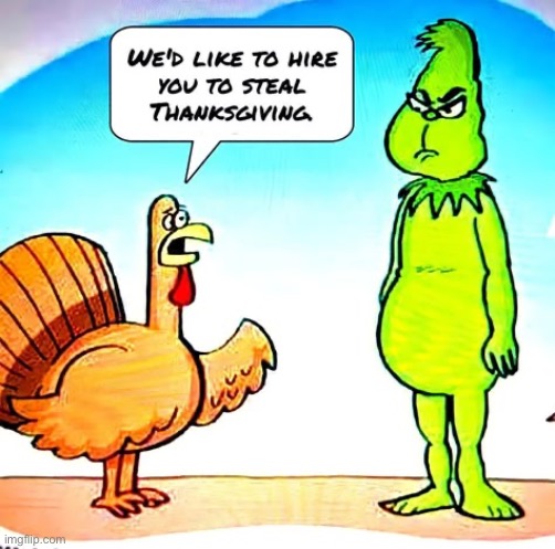 image tagged in comics,turkey,grinch,hire,steal thanksgiving | made w/ Imgflip meme maker