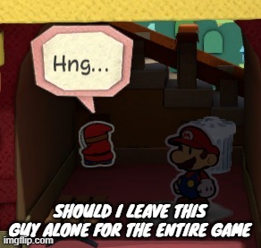 SHOULD I LEAVE THIS GUY ALONE FOR THE ENTIRE GAME | made w/ Imgflip meme maker