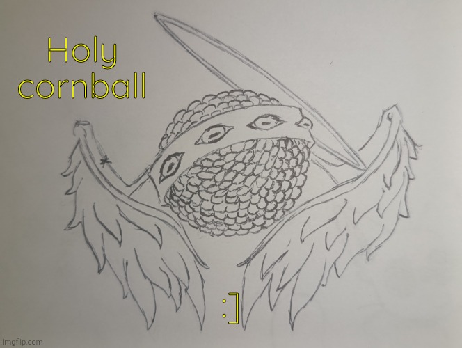 Holy cornball (request from TheHolyCornball ) | Holy cornball; :] | image tagged in holy cornball | made w/ Imgflip meme maker