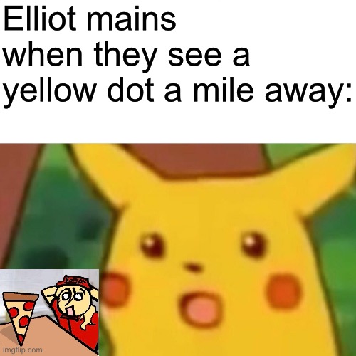 Surprised Pikachu | Elliot mains when they see a yellow dot a mile away: | image tagged in memes,surprised pikachu | made w/ Imgflip meme maker