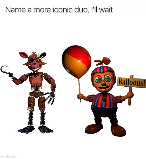 Name a more iconic duo, I'll wait | image tagged in name a more iconic duo i'll wait | made w/ Imgflip meme maker