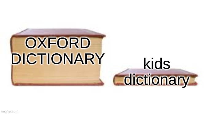 Big book small book | OXFORD DICTIONARY; kids dictionary | image tagged in big book small book | made w/ Imgflip meme maker