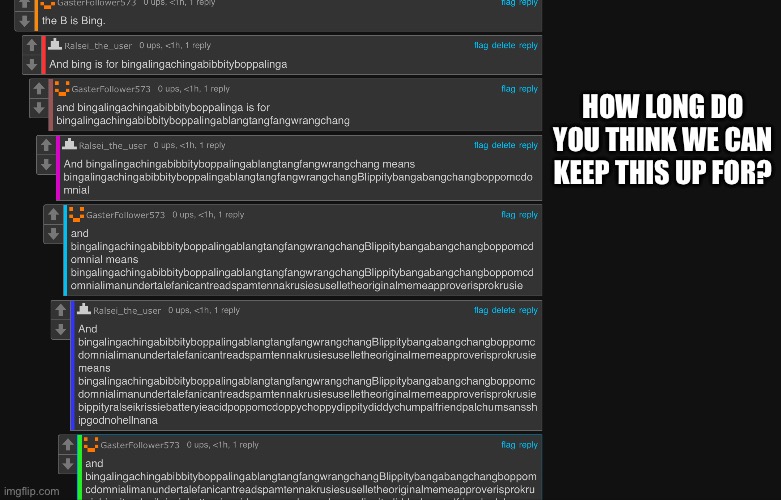 B | HOW LONG DO YOU THINK WE CAN KEEP THIS UP FOR? | made w/ Imgflip meme maker