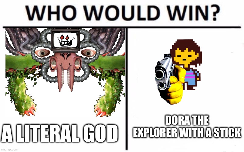 Who Would Win? | DORA THE EXPLORER WITH A STICK; A LITERAL GOD | image tagged in memes,who would win | made w/ Imgflip meme maker