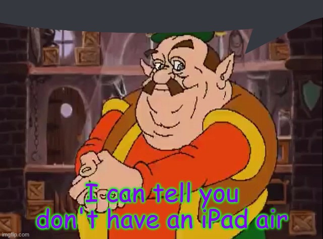 RICHIE! - ISSBROKIE | I can tell you don't have an iPad air | image tagged in morshu | made w/ Imgflip meme maker