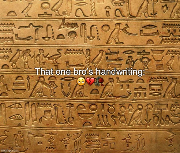Hieroglyphics | That one bro’s handwriting:
🫩💔🥀 | image tagged in hieroglyphics | made w/ Imgflip meme maker