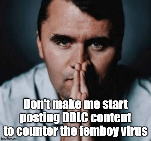 Charlie Kirk praying | Don't make me start posting DDLC content to counter the femboy virus | image tagged in charlie kirk praying | made w/ Imgflip meme maker