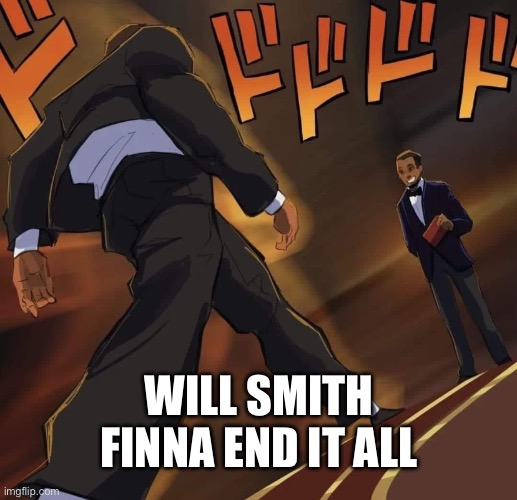 Will Smith’s Walk | WILL SMITH FINNA END IT ALL | image tagged in will smith s walk | made w/ Imgflip meme maker