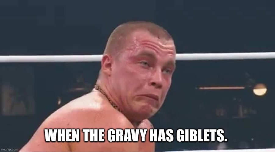 Thanksgiving dinner | WHEN THE GRAVY HAS GIBLETS. | image tagged in aew kyle fletcher | made w/ Imgflip meme maker