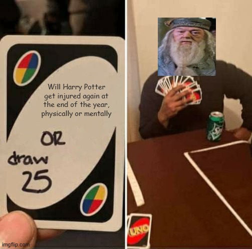 Harry Potter always at the end of the year | Will Harry Potter get injured again at the end of the year, physically or mentally | image tagged in memes,uno draw 25 cards | made w/ Imgflip meme maker