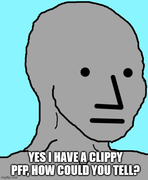 Clippy pfp #2 | YES I HAVE A CLIPPY PFP, HOW COULD YOU TELL? | image tagged in memes,npc,dank memes | made w/ Imgflip meme maker