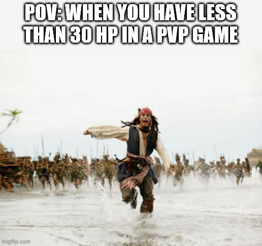 litaly all pvp games | POV: WHEN YOU HAVE LESS THAN 30 HP IN A PVP GAME | image tagged in memes,jack sparrow being chased,pvp,video games,gaming | made w/ Imgflip meme maker